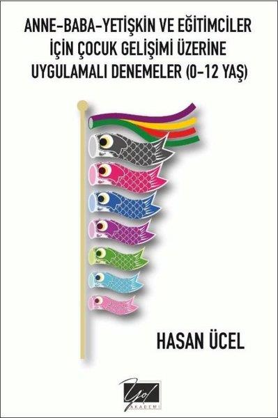 Hasan ÜcelÇocuk Gelisim KitaplariAnne - Baba - Yetişkin ve Eğitimciler İçin Çocuk Gelişimi Üzerine Uygulamalı Denemeler 0 - 12 Yaş