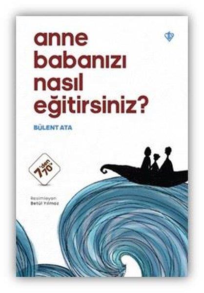 Bülent AtaDeneme KitaplarıAnne Babanızı Nasıl Eğitirsiniz? 7'den 70'e