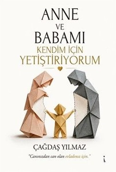 Çağdaş YılmazAile - ÇocukAnne ve Babamı Kendim İçin Yetiştiriyorum