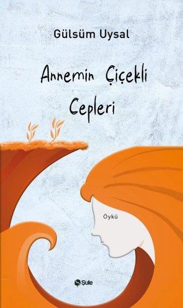 Gülsüm UysalHikaye (Öykü) KitaplarıAnnemin Çiçekli Cepleri