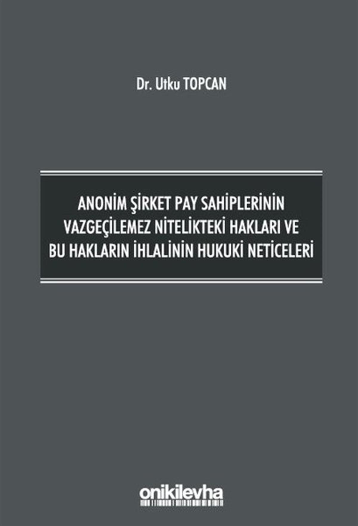 Utku TopcanHukuk Üzerine KitaplarAnonim Şirket Pay Sahiplerinin Vazgeçilemez Nitelikteki Hakları ve Bu Hakların İhlalinin Hukuki Neti