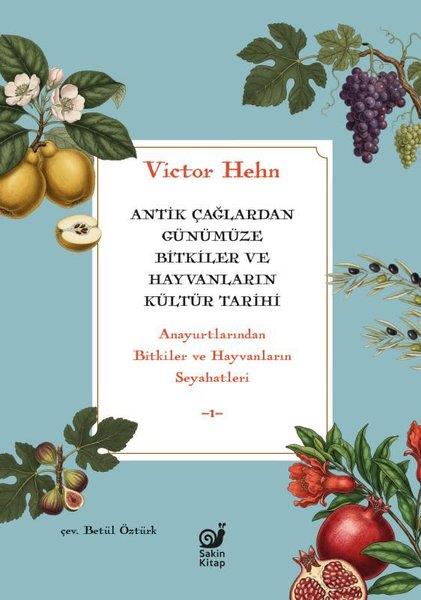 Victor HehnDünya TarihiAntik Çağlardan Günümüze Bitkiler ve Hayvanların Kültür Tarihi - Anayurtlarından Bitkiler ve Hayvanl