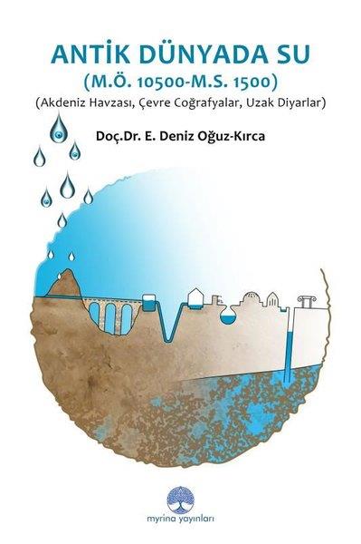 E. Deniz Oğuz - KırcaArkeolojiAntik Dünyada Su (M.Ö: 10.500 - M.S.1.500) Akdeniz Havzası, Çevre, Coğrafyalar, Uzak Diyarlar