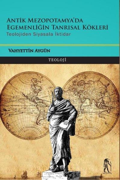 Vahyettin AygünDünya TarihiAntik Mezopotamya'da Egemenliğin Tanrısal Kökleri - Teolojiden Siyasala İktidar