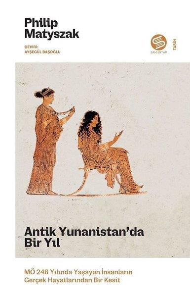 Philip MatyszakDünya TarihiAntik Yunanistan'da Bir Yıl - MÖ 248 Yılında Yaşayan İnsanların Gerçek Hayatlarından Bir Kesit
