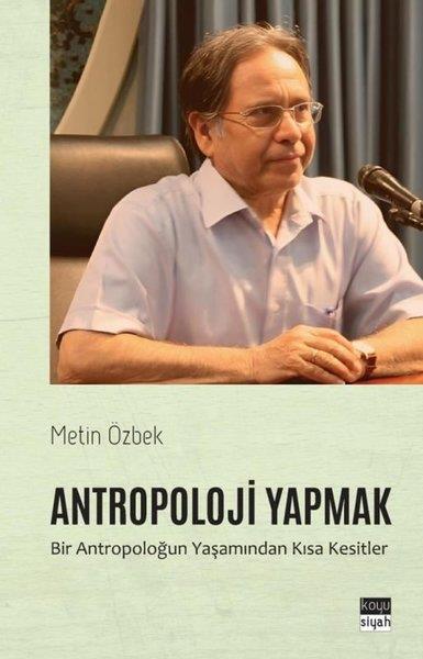 Metin ÖzbekAntropolojiAntropoloji Yapmak: Bir Antropoloğun Yaşamından Kısa Kesitler