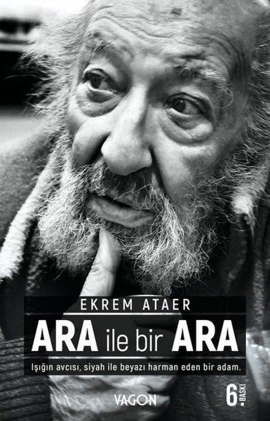 Ekrem AtaerInterviewsAra İle Bir Ara - Işığın Avcısı Siyah İle Beyazı Harman Eden Bir Adam.