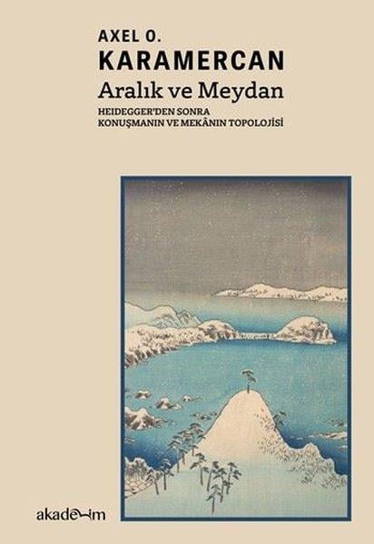 Axel O. KaramercanFelsefe BilimiAralık ve Meydan: Heidegger'den Sonra Konuşmanın ve Mekanın Topolojisi