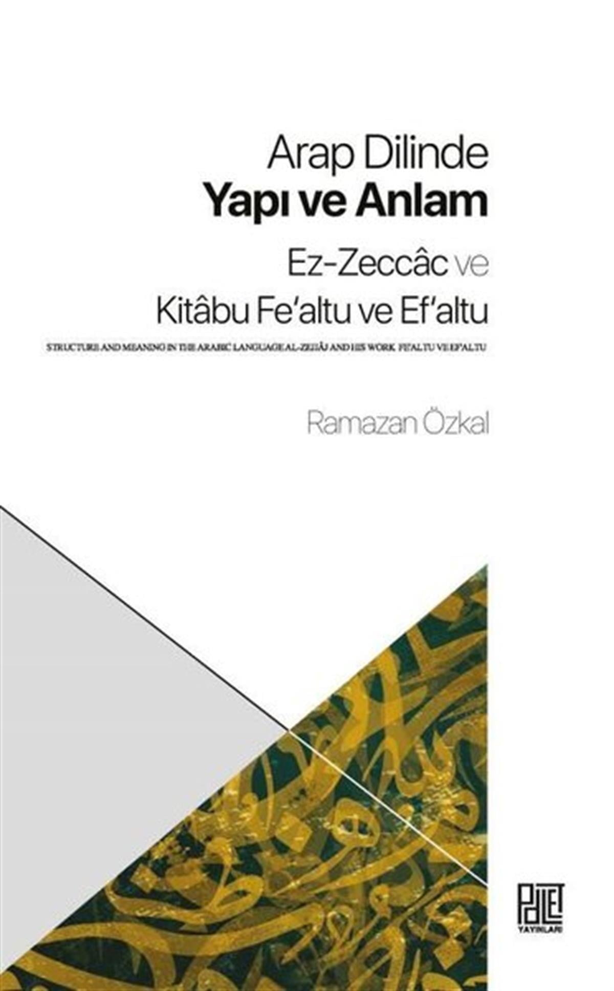 Ramazan ÖzkalDil Bilimi - EtimolojiArap Dilinde Yapı ve Anlam: Ez-Zeccac ve Kitabu Fe'altu ve Ef'altu
