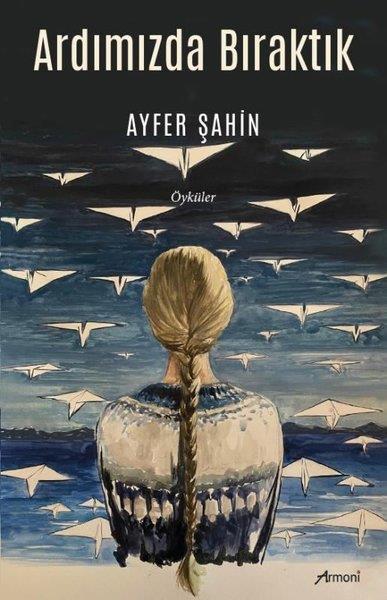 Ayfer ŞahinHikaye (Öykü) KitaplarıArdımızda Bıraktık
