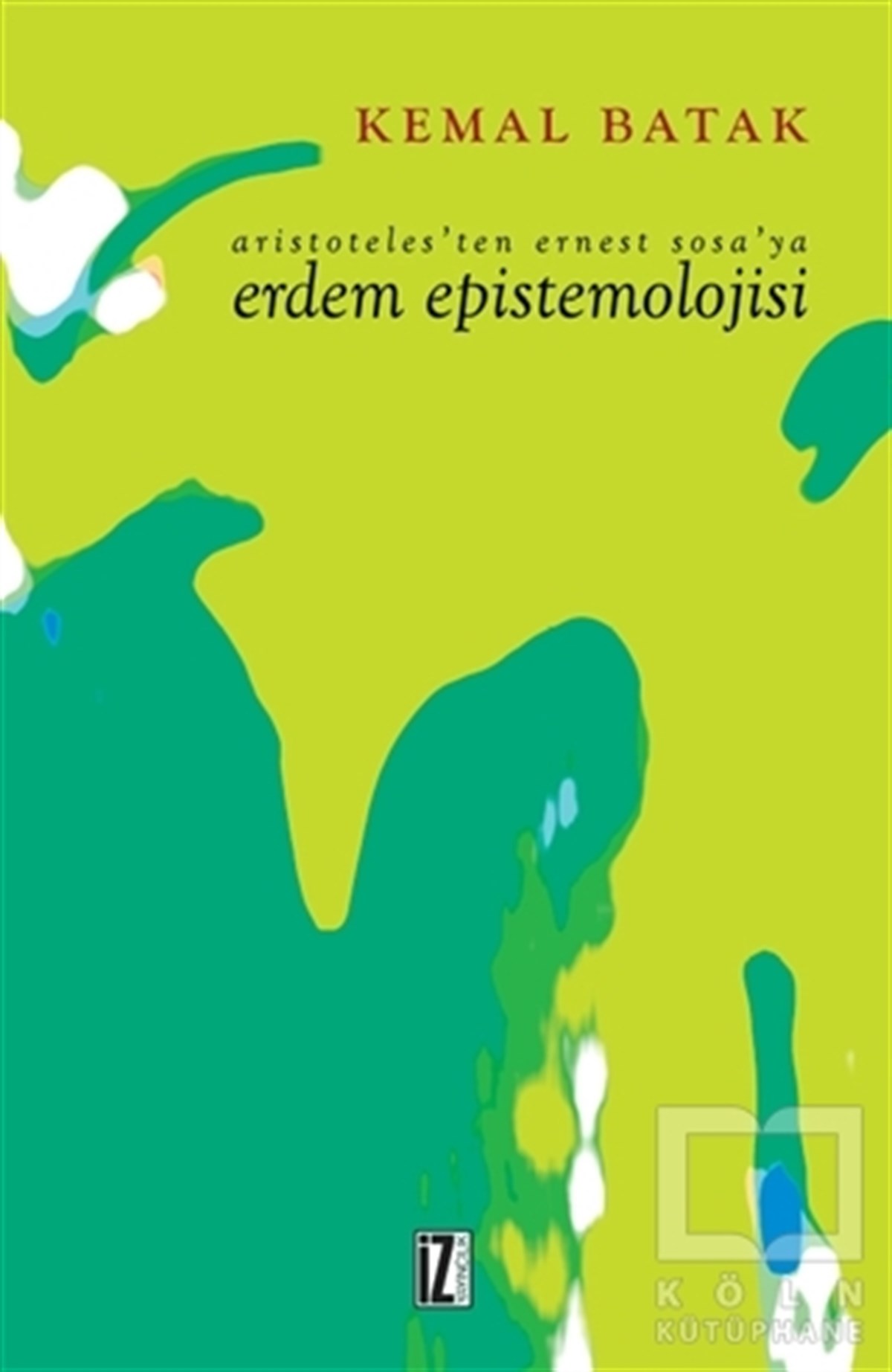 Kemal BatakAraştıma-İnceleme-ReferansAristoteles’ten Ernest Sosa’ya Erdem Epistemolojisi