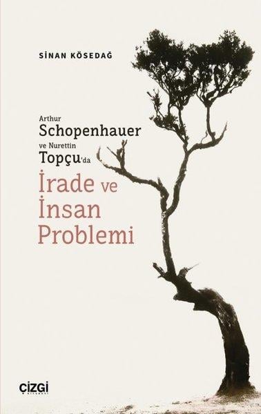 Sinan KösedağFelsefe BilimiArthur Schopenhauer ve Nurettin Topçu'da İrade ve İnsan Problemi
