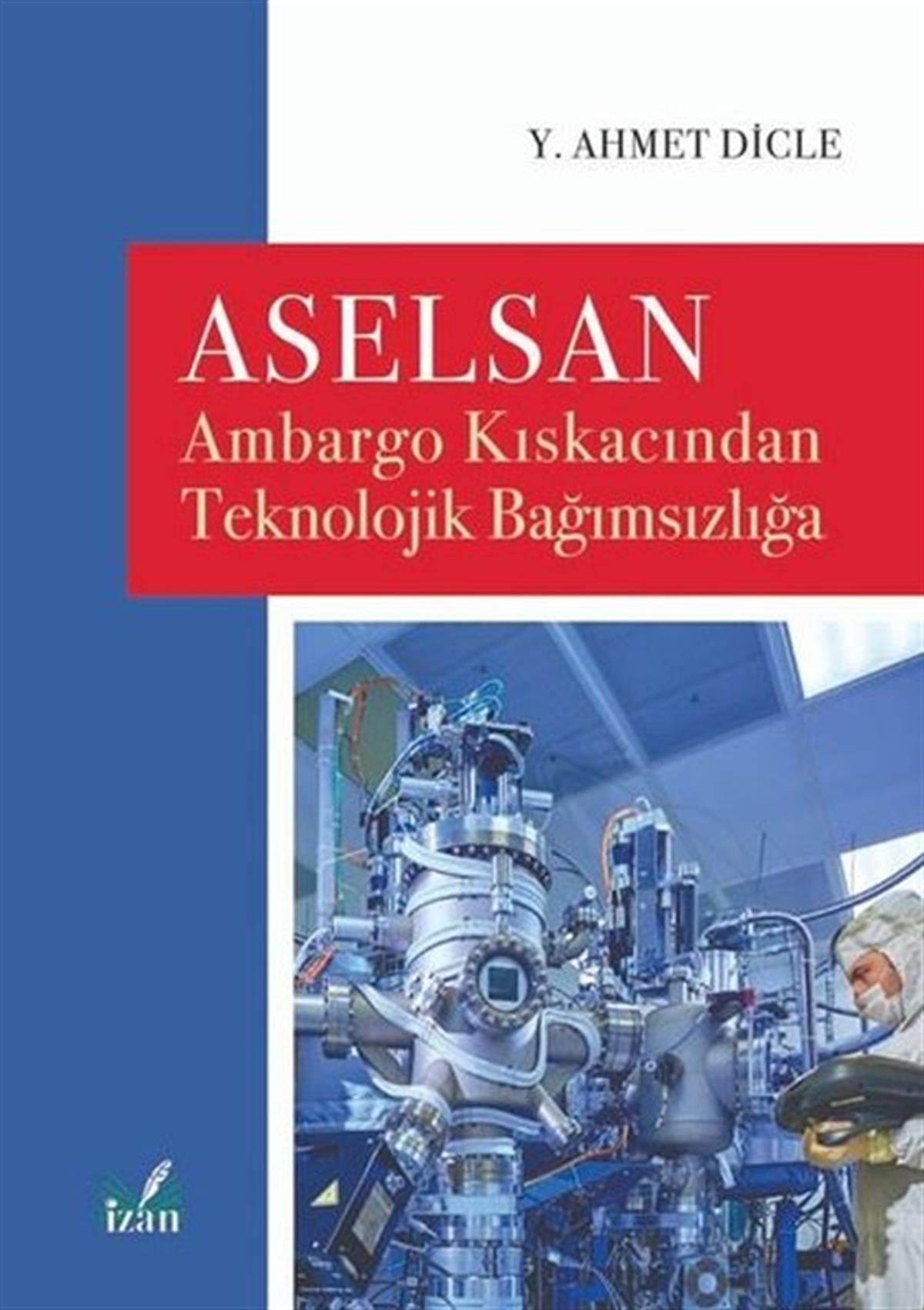 Y. Ahmet DicleYönetim / İş Geliştirme / KaliteAselsan - Ambargo Kıskacından Teknolojik Bağımsızlığa