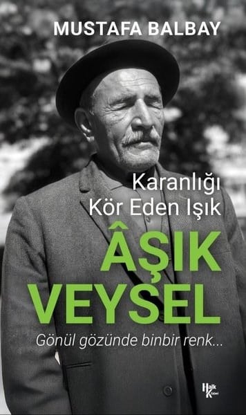 Mustafa BalbayHistorische Biographie und AutobiographieAşık Veysel: Karanlığı Kör Eden Işık