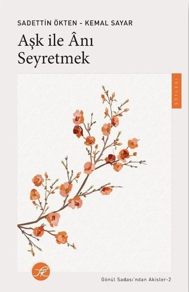 Sadettin ÖktenSöyleşiAşk İle Anı Seyretmek - Gönül Sadası'ndan Akisler 2
