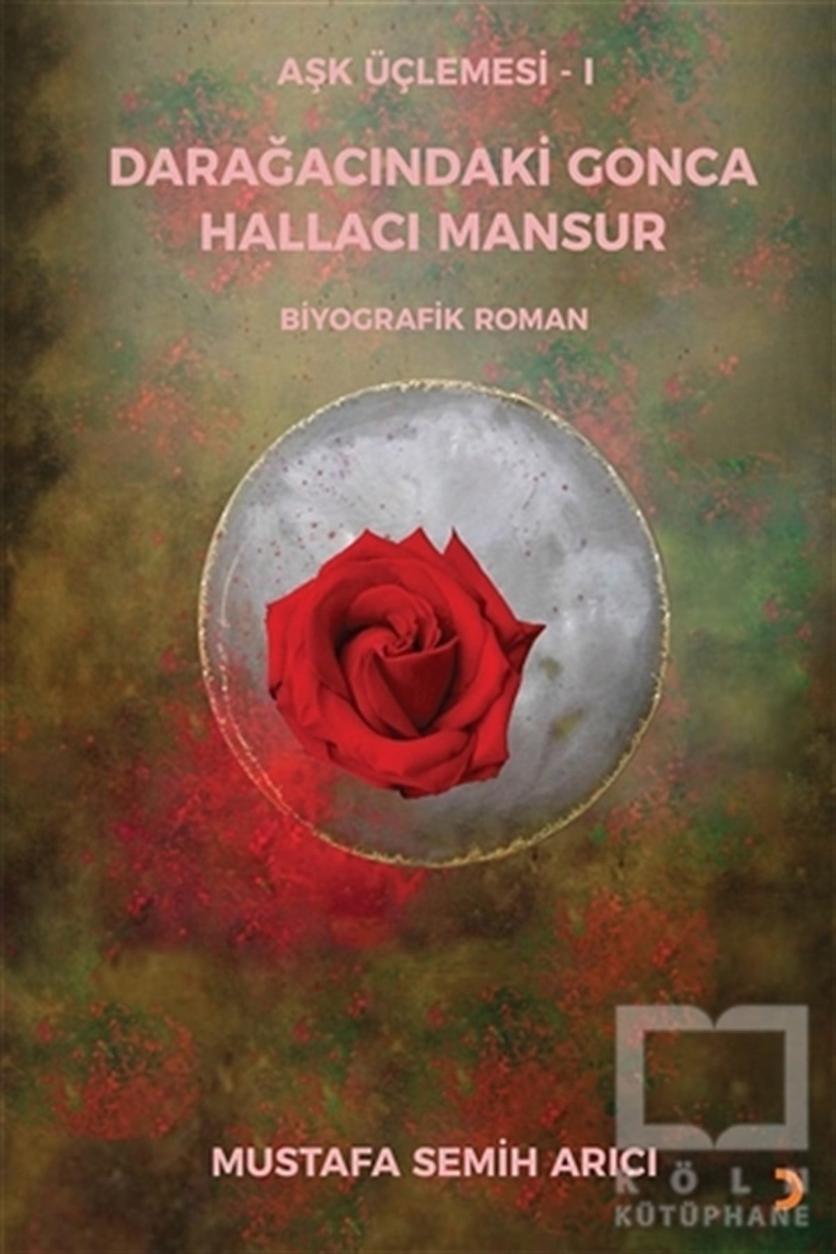 Aşk Üçlemesi 1 - Darağacındaki Gonca Hallacı Mansur