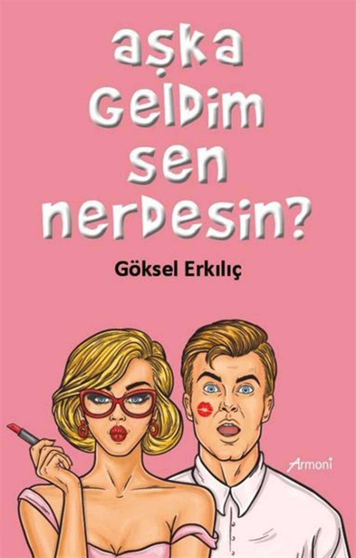 Göksel ErkılıçDeneme KitaplarıAşka Geldim Sen Nerdesin?