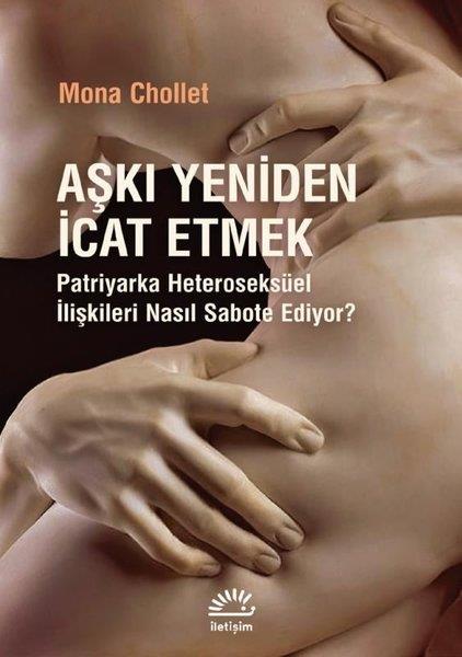 Mona CholletKadın - Erkek İlişkileri KitaplarıAşkı Yeniden İcat Etmek - Patriyarka Heteroseksüel İlişkileri Nasıl Sabote Ediyor?