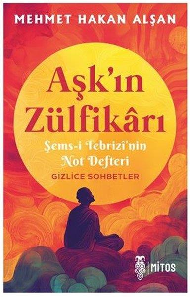 Mehmet Hakan AlşanMystic BücherAşk'ın Zülfikarı - Şems-i Tebrizi'nin Not Defteri Gizlice Sohbetler
