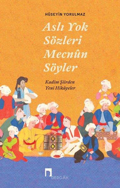 Hüseyin YorulmazDeneme KitaplarıAslı Yok Sözleri Mecnun Söyler - Kadim Şiir'den Yeni Hikayeler