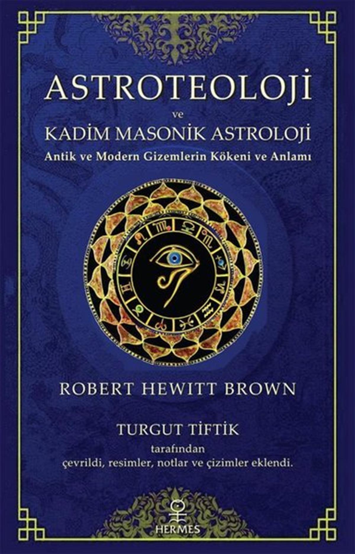 Robert Hewitt BrownAstroloji KitaplarıAstroteoloji ve Kadim Masonik Astroloji - Antik ve Modern Gizemlerin Kökeni ve Anlamı