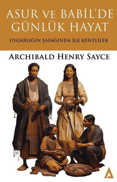 Archibald Henry SayceDünya TarihiAsur ve Babil'de Günlük Hayat - Uygarlığın Şafağında İlk Kentliler