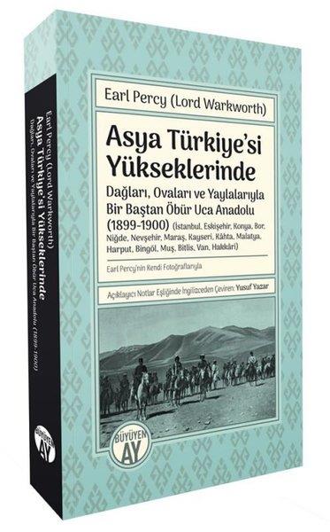 Earl PercyDünya TarihiAsya Türkiye'si Yükseklerinde - Dağları Ovaları ve Yaylalarıyla Bir Baştan Öbür Uca Anadolu 1899 -