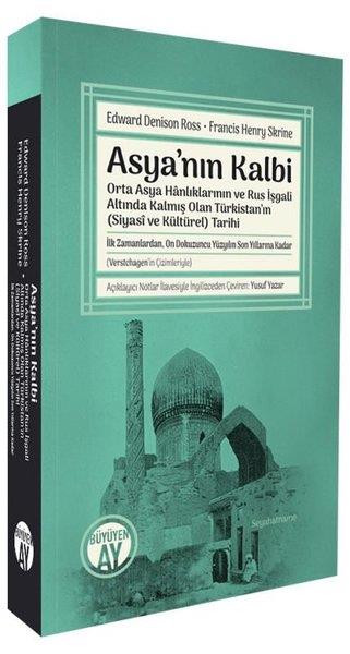 Edward Denison RossTürk Tarihi Araştırmaları KitaplarıAsya'nın Kalbi - Orta Asya Hanlıklarının ve Rus İşgali Altında Kalmış Olan Türkistan'ın Siyasi ve Kü