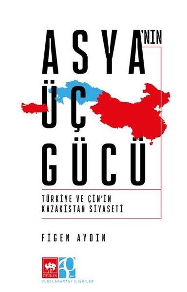 Figen AydınGenel Politika & Siyaset Bilim & Siyaset Tarihi KitaplarıAsya'nın Üç Gücü - Türkiye ve Çin'in Kazakistan Siyaseti