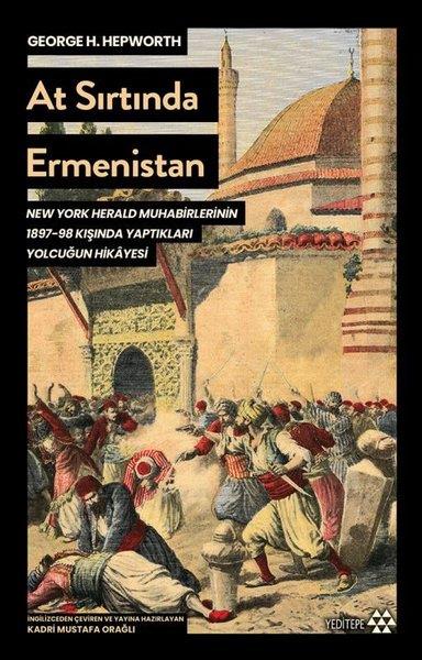 George H. HepworthDünya TarihiAt Sırtında Ermenistan - New York Herald Muhabirlerinin 1897 - 98 Kışında Yaptıkları Yolculuğun Hikayesi