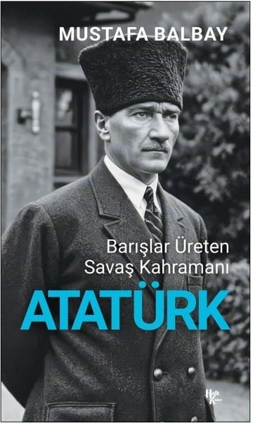 Mustafa BalbayHistorische Biographie und AutobiographieAtatürk: Barışlar Üreten Savaş Kahramanı