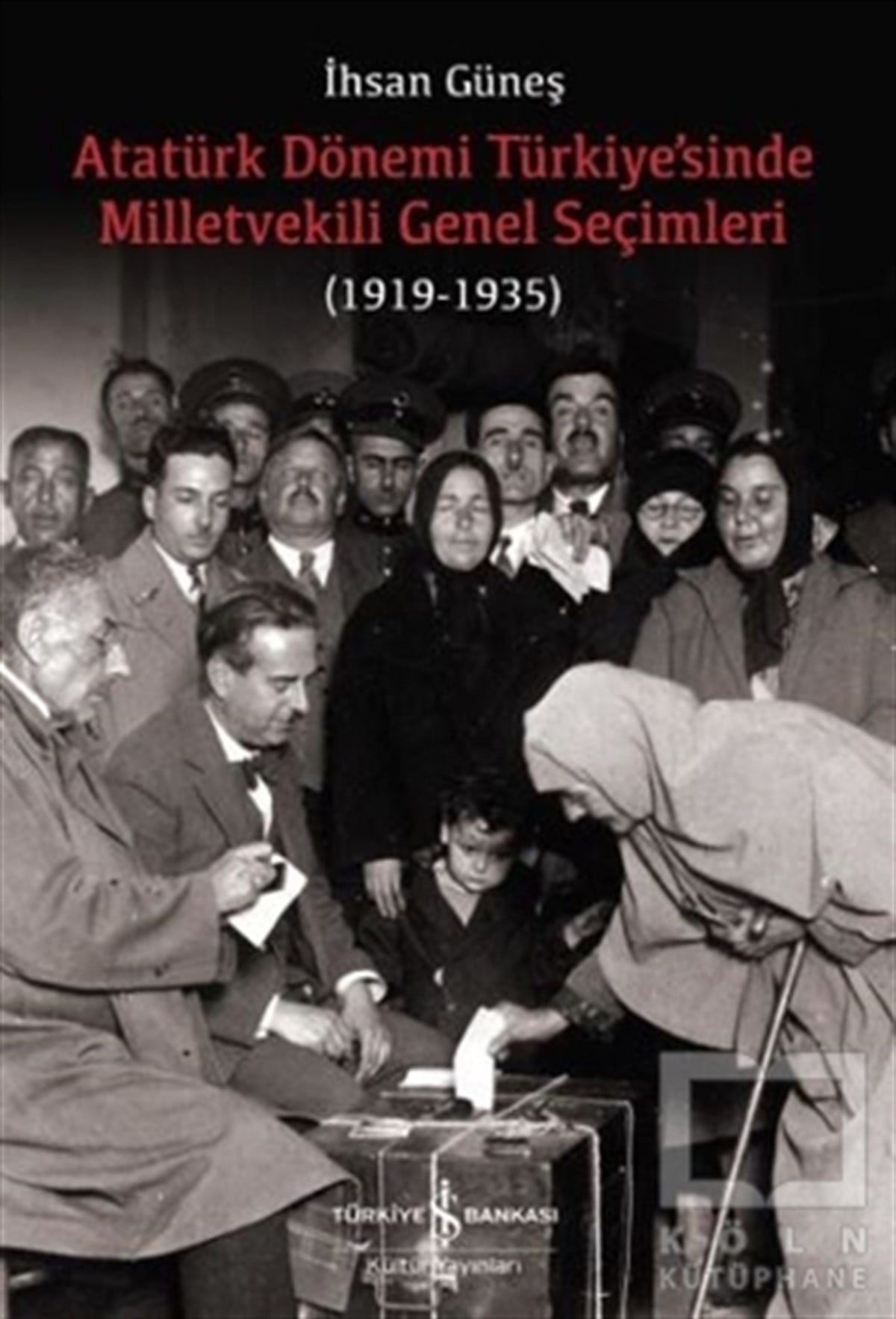 İhsan GüneşTürkiye ve Cumhuriyet TarihiAtatürk Dönemi Türkiye’sinde Milletvekili Genel Seçimleri (1919-1935)