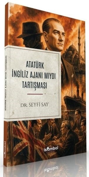 Seyfi SayMustafa Kemal Atatürk KitaplarıAtatürk İngiliz Ajanı mıydı Tartışması