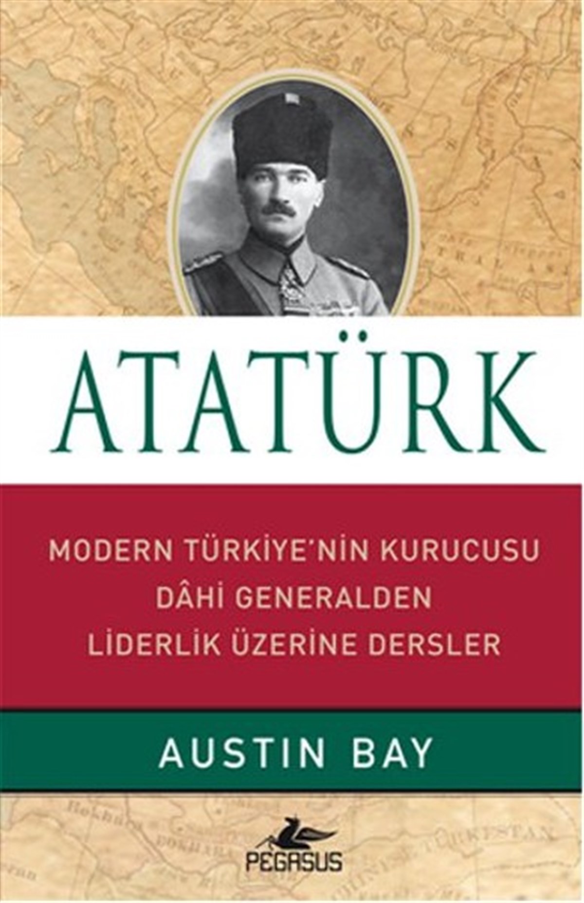 Austin BayMustafa Kemal Atatürk KitaplarıAtatürk - Modern Türkiye'nin Kurucusu Dahi Generalden Liderlik Üzerine Dersler