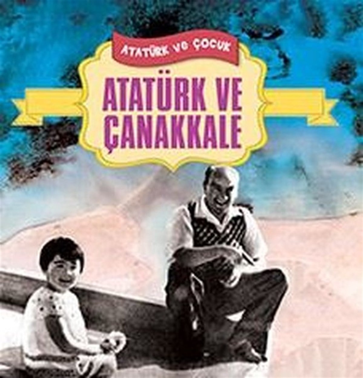 KolektifEtkinlik KitaplarıAtatürk ve Çanakkale - Atatürk ve Çocuk