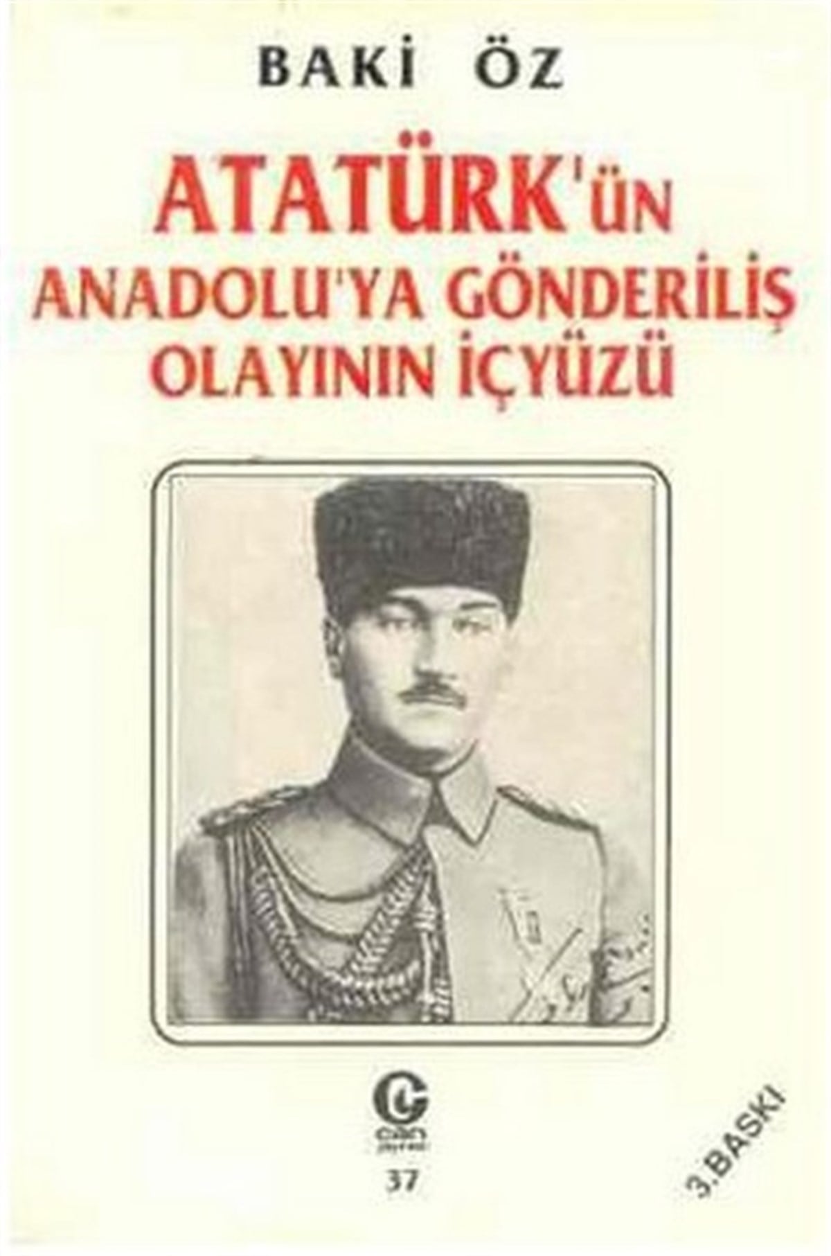 Baki ÖzTürkiye ve Cumhuriyet Tarihi KitaplarıAtatürk'ün Anadolu'ya Gönderiliş Olayının İçyüzü