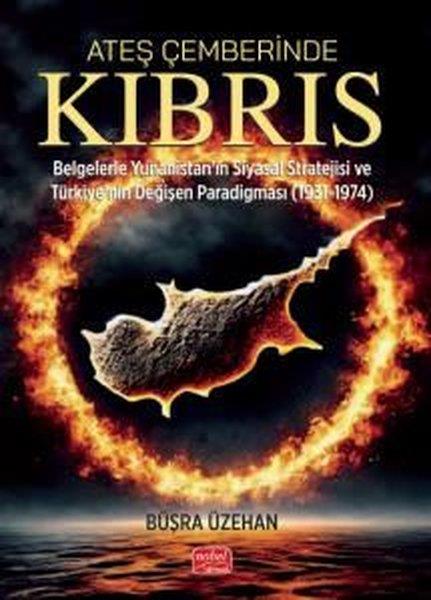 Büşra ÜzehanDünya Siyaseti ve PolitikasıAteş Çemberinde Kıbrıs - Belgelerle Yunanistan'ın Siyasal Stratejisi ve Türkiye'nin Değişen Paradigm