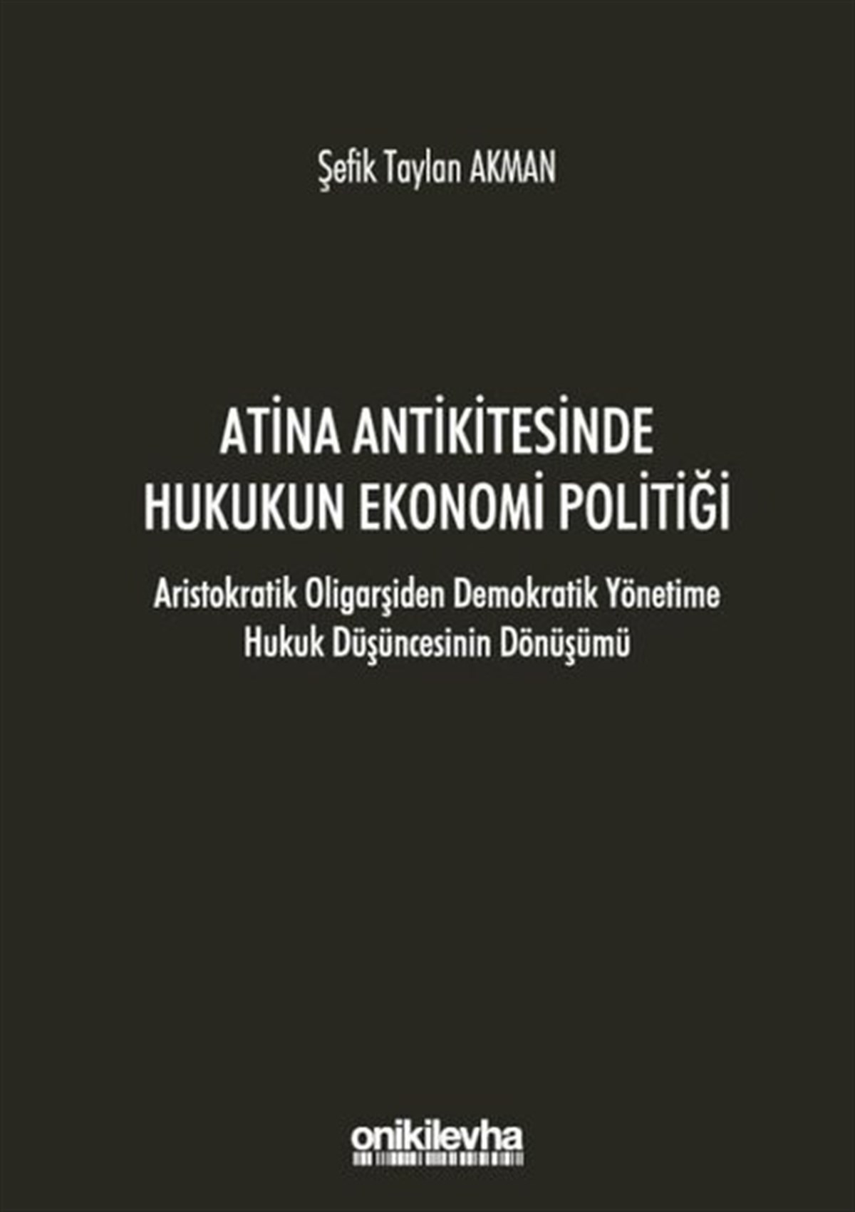 Şefik Taylan AkmanHukuk Üzerine KitaplarAtina Antikitesinde Hukukun Ekonomi Politiği-Aristokratik Oligarşiden Demokratik Yönetime Hukuk Düşü