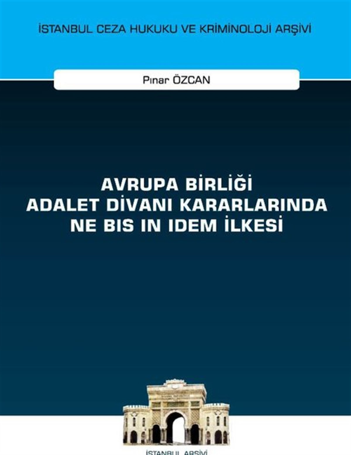 Pınar ÖzcanHukuk Üzerine KitaplarAvrupa Birliği Adalet Divanı Kararlarında Ne Bis in Idem İlkesi