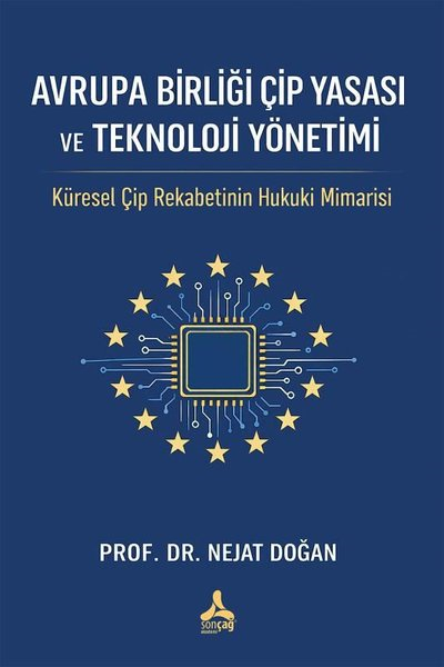 Nejat DoğanHukuk Üzerine KitaplarAvrupa Birliği Çip Yasası ve Teknoloji Yönetimi - Küresel Çip Rekabetinin Hukuki Mimarisi