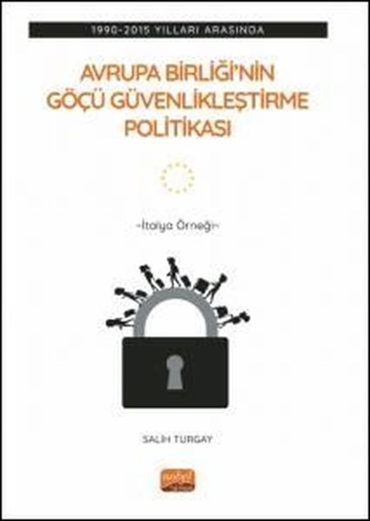 Salih TurgayDünya Siyaseti ve PolitikasıAvrupa Birliği'nin Göçü Güvenlikleştirme Politikası: 1990-2015 Yılları Arasında - İtalya Örneği