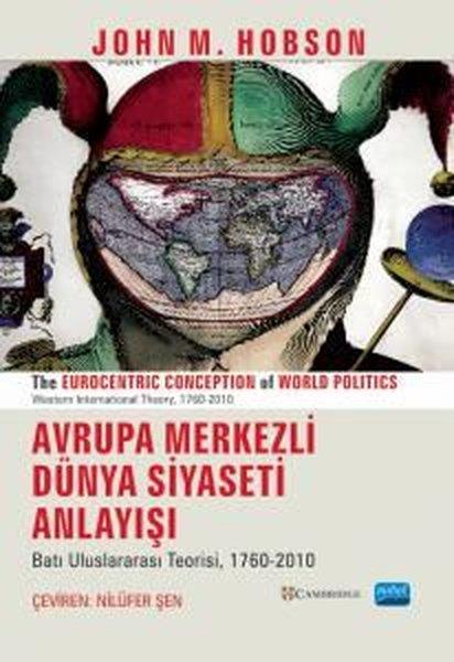 John M. HobsonWeltpolitik und deren RichtlinienAvrupa Merkezli Dünya Siyaseti Anlayışı-Batı Uluslararası Teorisi 1760 - 2010