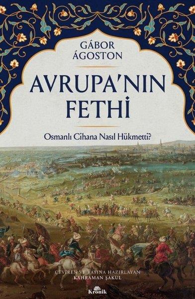 Gabor AgostonOsmanli TarihiAvrupa'nın Fethi - Osmanlı Cihana Nasıl Hükmetti?