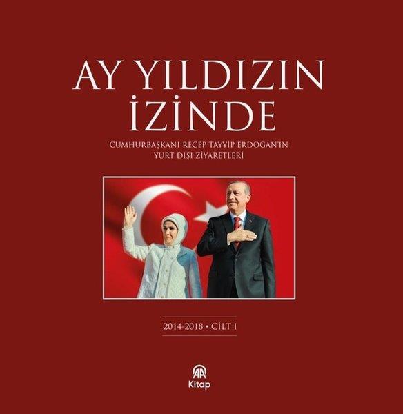 KolektifTürkiye Siyaseti ve Politikası KitaplarıAy Yıldızın İzinde Cilt 1 - Cumhurbaşkanı Recep Tayyip Erdoğan'ın Yurt Dışı Ziyaretleri 2014 - 2018