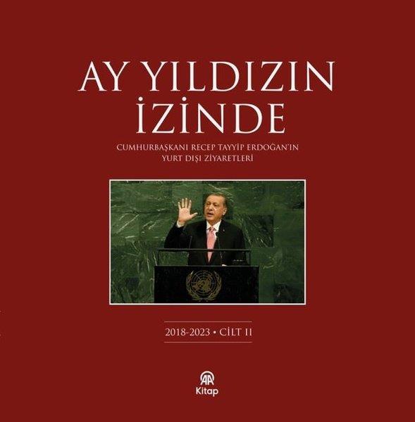 KolektifTürkiye Siyaseti ve Politikası KitaplarıAy Yıldızın İzinde Cilt 2 - Cumhurbaşkanı Recep Tayyip Erdoğan'ın Yurt Dışı Ziyaretleri 2018 - 2023
