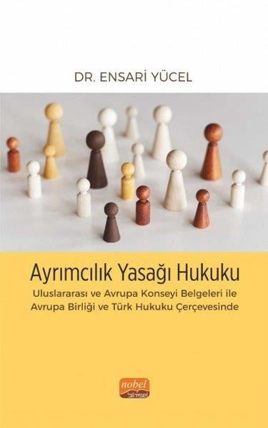 Ensari YücelHukuk Üzerine KitaplarAyrımcılık Yasağı Hukuku - Uluslararası ve Avrupa Konseyi Belgeleri İle Avrupa Birliği ve Türk Hukuk