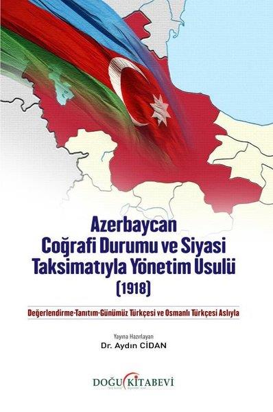 Aydın CidanDünya TarihiAzerbaycan Coğrafi Durumu ve Siyasi Taksimatıyla Yönetim Usulü (1918)