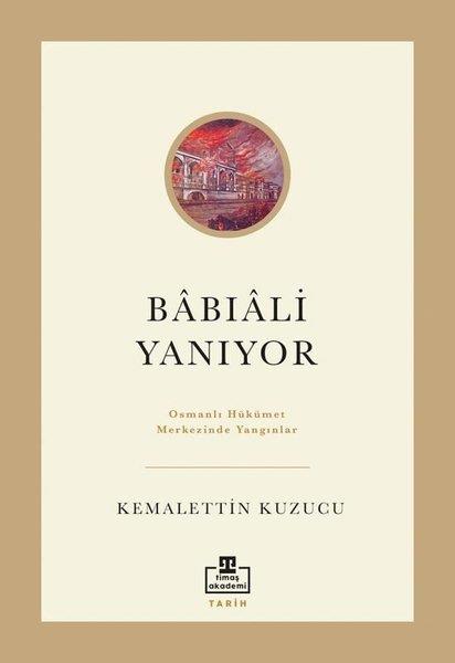 Kemalettin KuzucuOsmanli TarihiBabıali Yanıyor - Osmanlı Hükümet Merkezinde Yangınlar