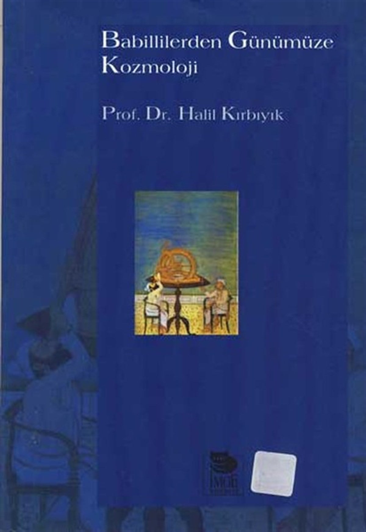 Halil KırbıyıkAstronomi - FizikBabillilerden Günümüze Kozmoloji