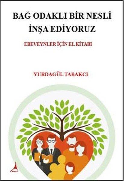 Yurdagül TabakcıÇocuk Gelisim KitaplariBağ Odaklı Bir Nesli İnşa Ediyoruz - Ebeveynler İçin El Kitabı